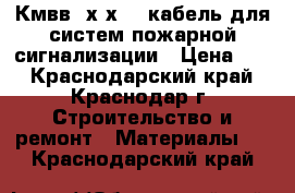 Кмвв 1х2х0.5 кабель для систем пожарной сигнализации › Цена ­ 6 - Краснодарский край, Краснодар г. Строительство и ремонт » Материалы   . Краснодарский край